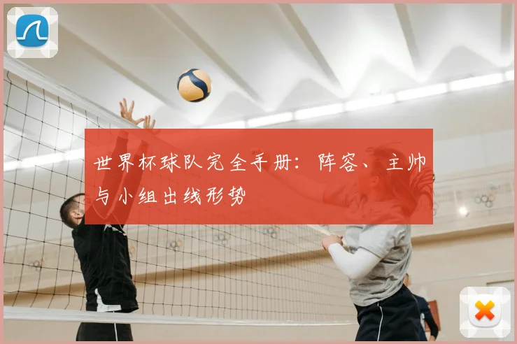 世界杯球队完全手册：阵容、主帅与小组出线形势